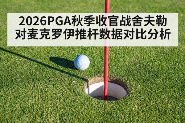2026PGA秋季收官战舍夫勒对麦克罗伊推杆数据对比分析